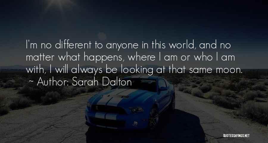 Sarah Dalton Quotes: I'm No Different To Anyone In This World, And No Matter What Happens, Where I Am Or Who I Am