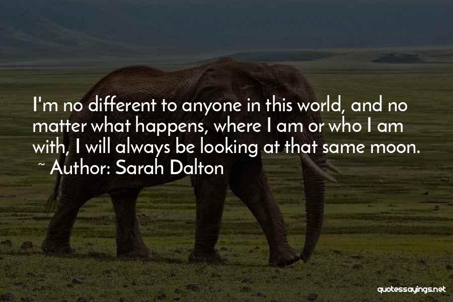 Sarah Dalton Quotes: I'm No Different To Anyone In This World, And No Matter What Happens, Where I Am Or Who I Am