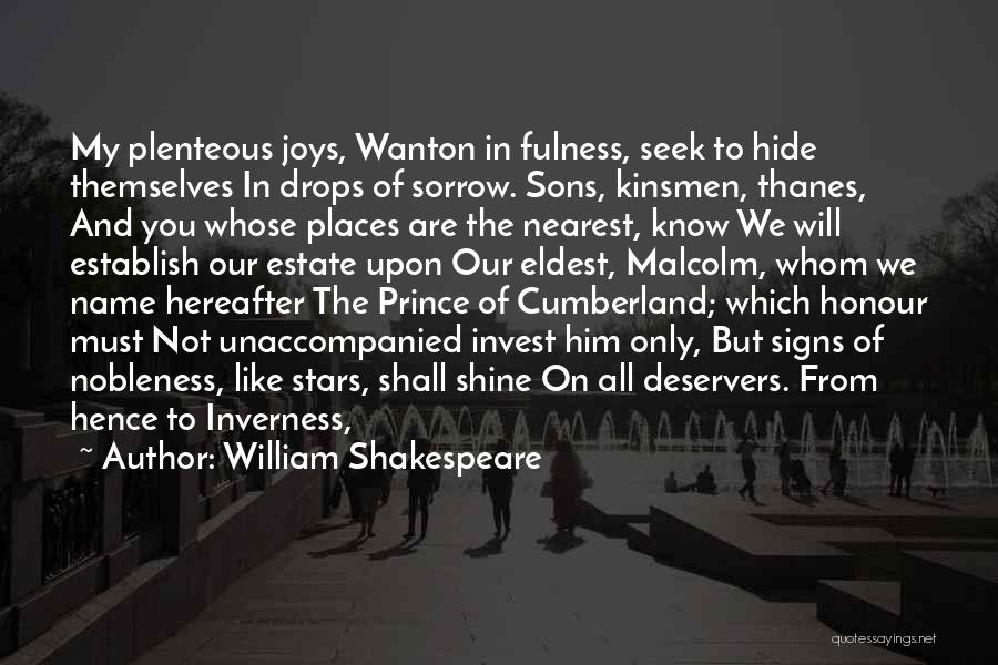 William Shakespeare Quotes: My Plenteous Joys, Wanton In Fulness, Seek To Hide Themselves In Drops Of Sorrow. Sons, Kinsmen, Thanes, And You Whose