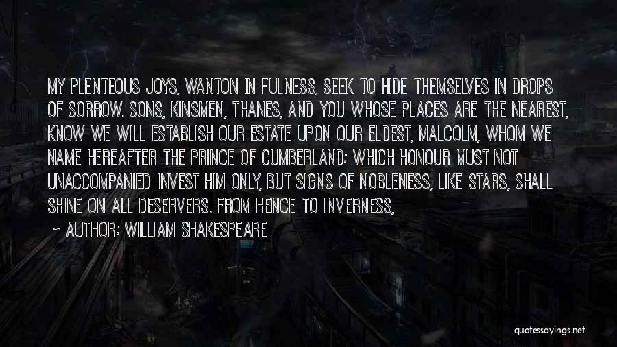 William Shakespeare Quotes: My Plenteous Joys, Wanton In Fulness, Seek To Hide Themselves In Drops Of Sorrow. Sons, Kinsmen, Thanes, And You Whose