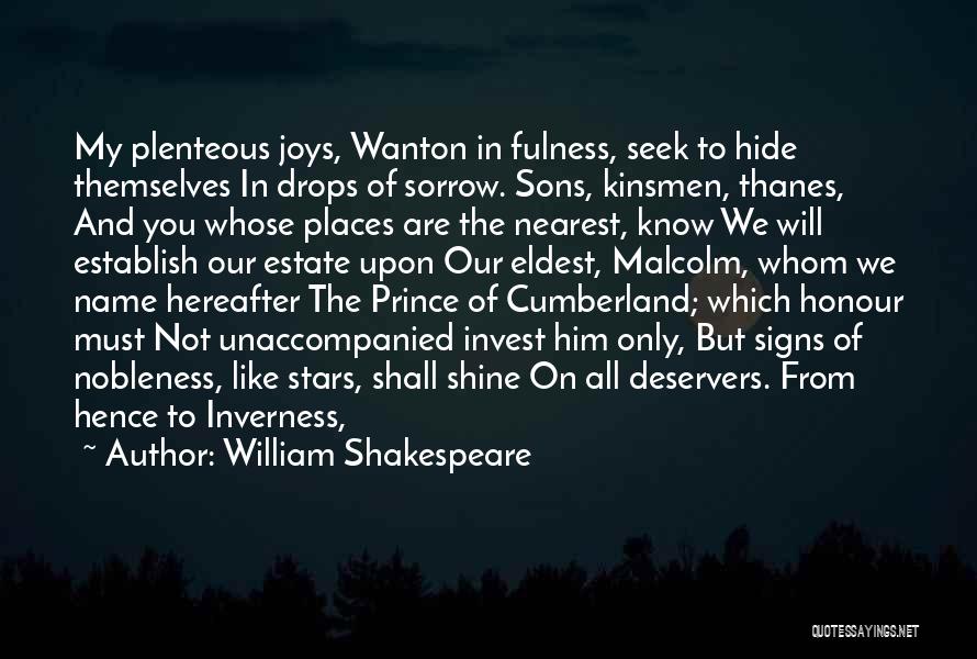 William Shakespeare Quotes: My Plenteous Joys, Wanton In Fulness, Seek To Hide Themselves In Drops Of Sorrow. Sons, Kinsmen, Thanes, And You Whose