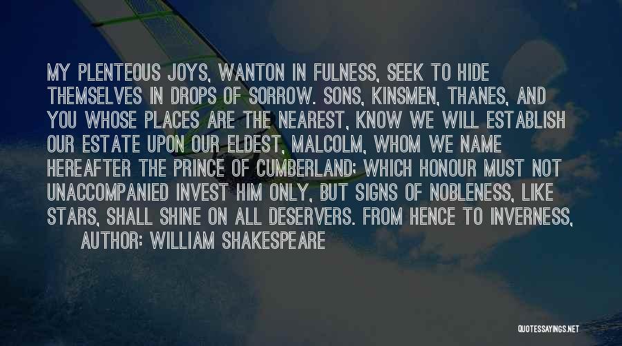 William Shakespeare Quotes: My Plenteous Joys, Wanton In Fulness, Seek To Hide Themselves In Drops Of Sorrow. Sons, Kinsmen, Thanes, And You Whose