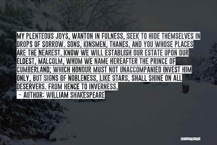 William Shakespeare Quotes: My Plenteous Joys, Wanton In Fulness, Seek To Hide Themselves In Drops Of Sorrow. Sons, Kinsmen, Thanes, And You Whose