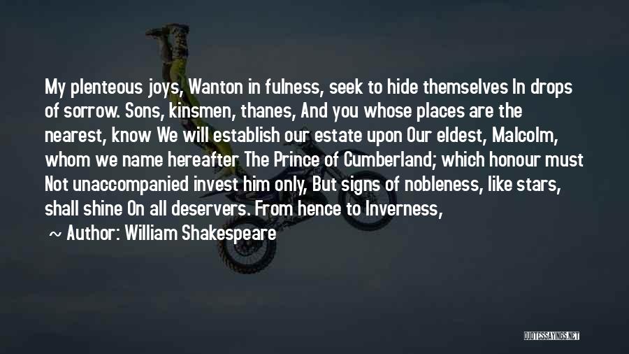 William Shakespeare Quotes: My Plenteous Joys, Wanton In Fulness, Seek To Hide Themselves In Drops Of Sorrow. Sons, Kinsmen, Thanes, And You Whose