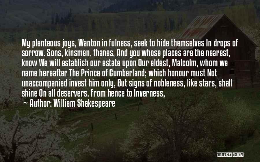 William Shakespeare Quotes: My Plenteous Joys, Wanton In Fulness, Seek To Hide Themselves In Drops Of Sorrow. Sons, Kinsmen, Thanes, And You Whose