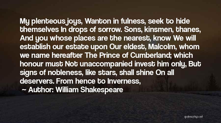 William Shakespeare Quotes: My Plenteous Joys, Wanton In Fulness, Seek To Hide Themselves In Drops Of Sorrow. Sons, Kinsmen, Thanes, And You Whose