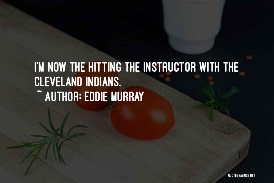Eddie Murray Quotes: I'm Now The Hitting The Instructor With The Cleveland Indians.