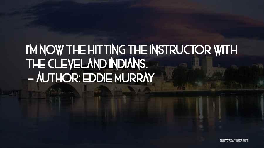 Eddie Murray Quotes: I'm Now The Hitting The Instructor With The Cleveland Indians.