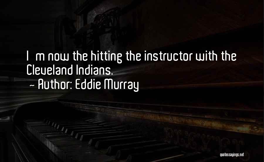 Eddie Murray Quotes: I'm Now The Hitting The Instructor With The Cleveland Indians.