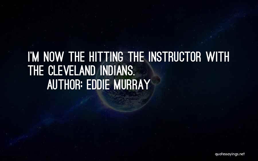 Eddie Murray Quotes: I'm Now The Hitting The Instructor With The Cleveland Indians.