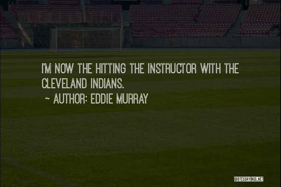 Eddie Murray Quotes: I'm Now The Hitting The Instructor With The Cleveland Indians.