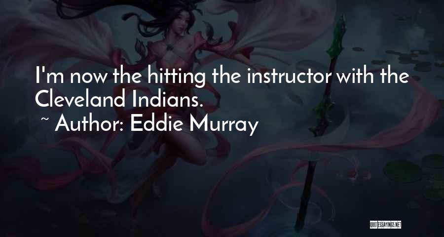 Eddie Murray Quotes: I'm Now The Hitting The Instructor With The Cleveland Indians.