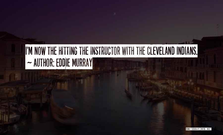 Eddie Murray Quotes: I'm Now The Hitting The Instructor With The Cleveland Indians.