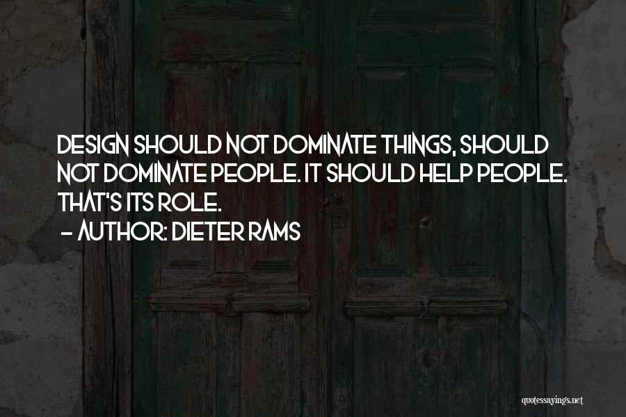 Dieter Rams Quotes: Design Should Not Dominate Things, Should Not Dominate People. It Should Help People. That's Its Role.