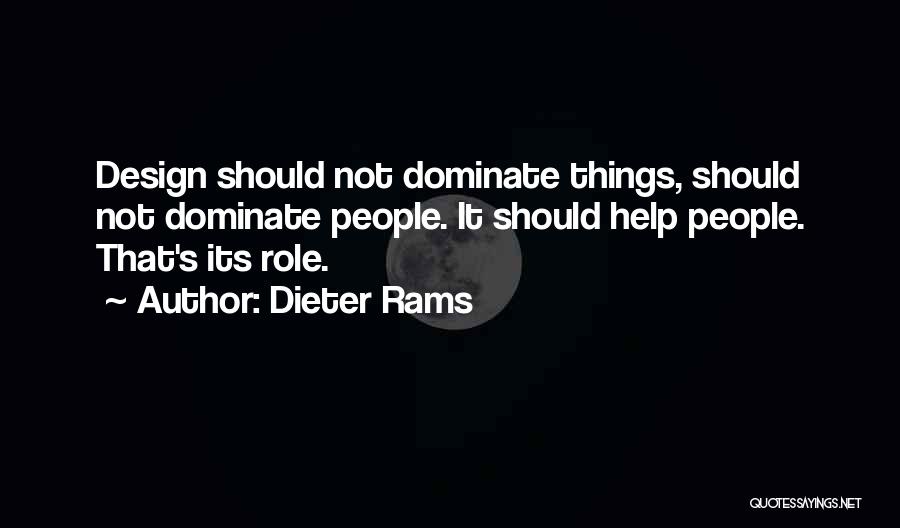 Dieter Rams Quotes: Design Should Not Dominate Things, Should Not Dominate People. It Should Help People. That's Its Role.