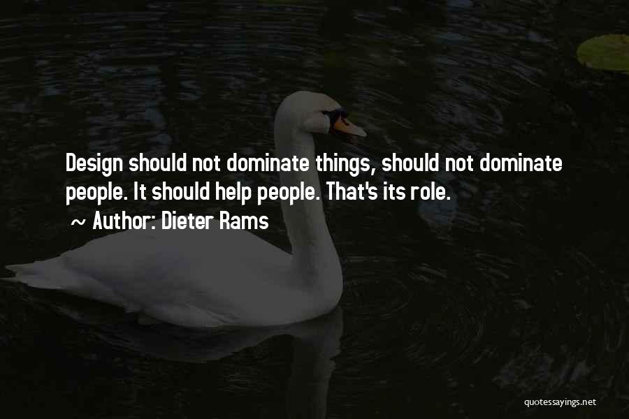 Dieter Rams Quotes: Design Should Not Dominate Things, Should Not Dominate People. It Should Help People. That's Its Role.