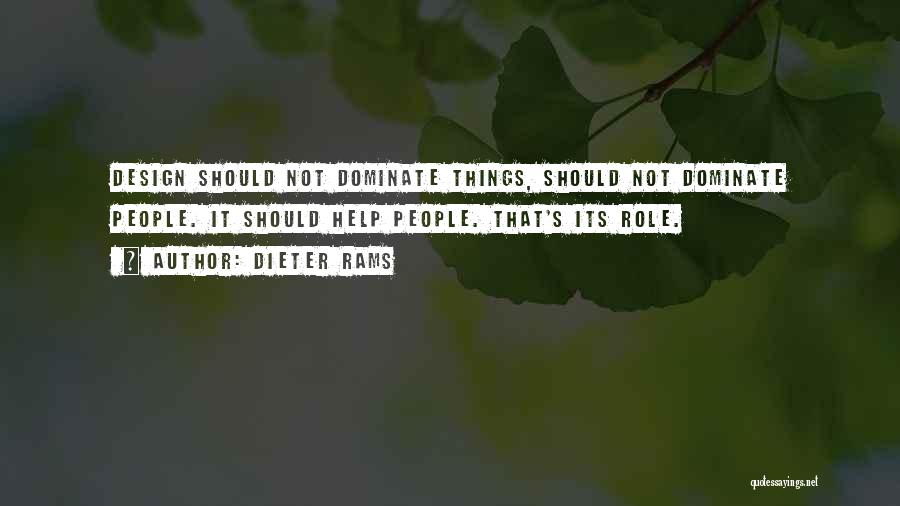 Dieter Rams Quotes: Design Should Not Dominate Things, Should Not Dominate People. It Should Help People. That's Its Role.