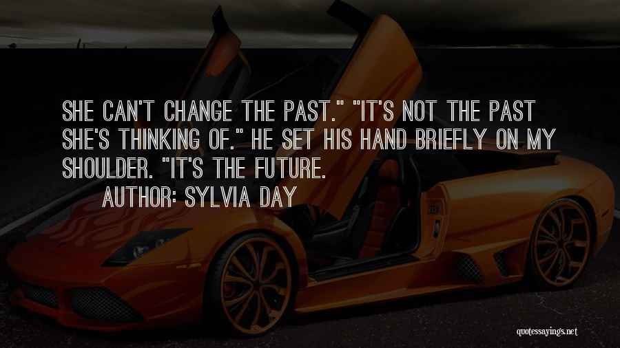Sylvia Day Quotes: She Can't Change The Past. It's Not The Past She's Thinking Of. He Set His Hand Briefly On My Shoulder.