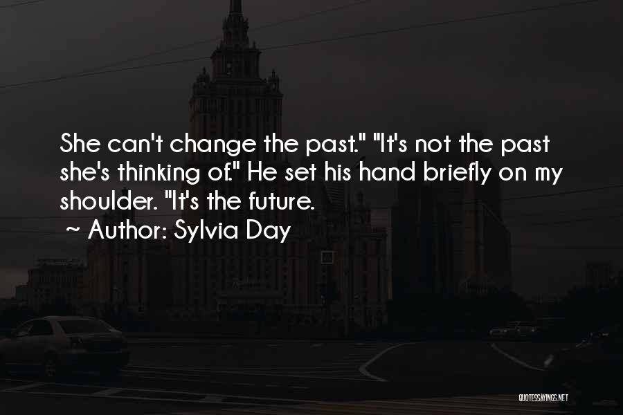 Sylvia Day Quotes: She Can't Change The Past. It's Not The Past She's Thinking Of. He Set His Hand Briefly On My Shoulder.
