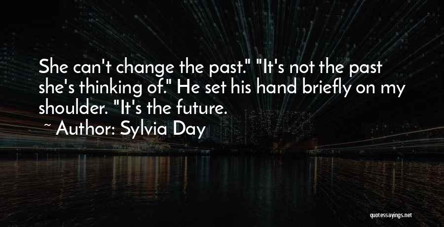 Sylvia Day Quotes: She Can't Change The Past. It's Not The Past She's Thinking Of. He Set His Hand Briefly On My Shoulder.