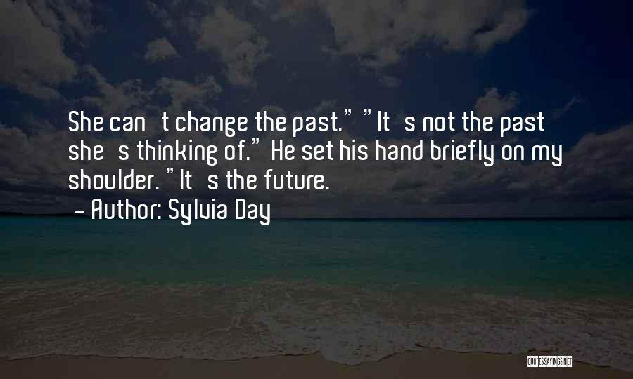 Sylvia Day Quotes: She Can't Change The Past. It's Not The Past She's Thinking Of. He Set His Hand Briefly On My Shoulder.