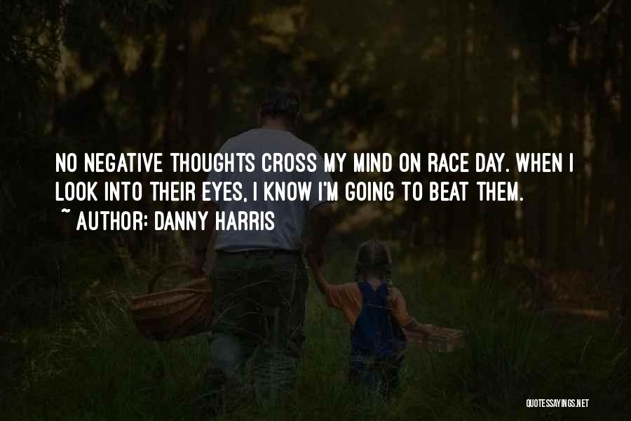 Danny Harris Quotes: No Negative Thoughts Cross My Mind On Race Day. When I Look Into Their Eyes, I Know I'm Going To