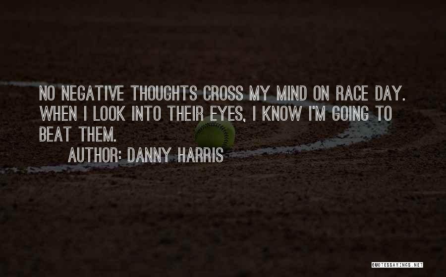 Danny Harris Quotes: No Negative Thoughts Cross My Mind On Race Day. When I Look Into Their Eyes, I Know I'm Going To