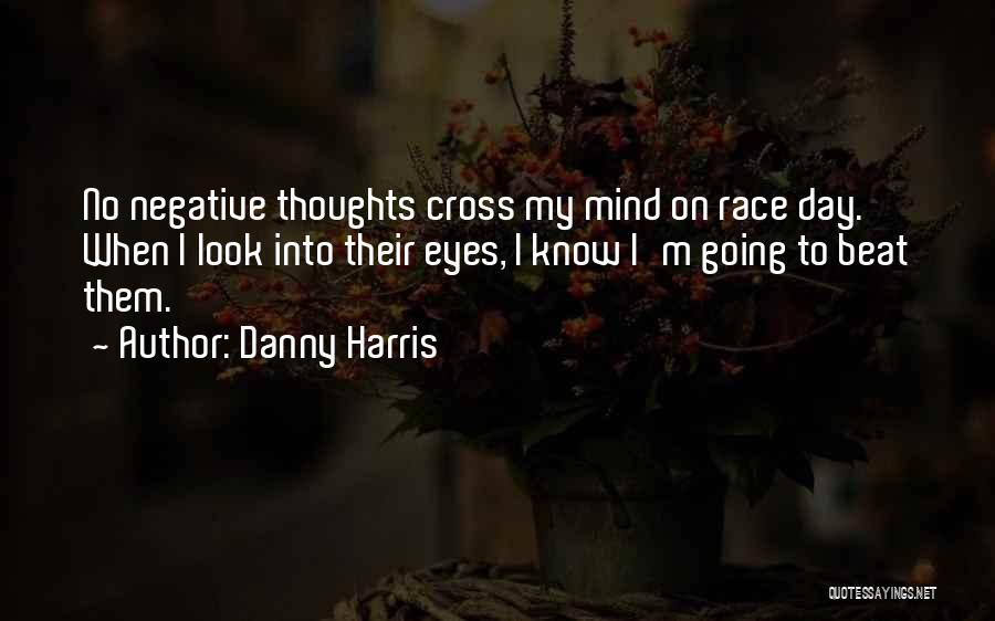 Danny Harris Quotes: No Negative Thoughts Cross My Mind On Race Day. When I Look Into Their Eyes, I Know I'm Going To