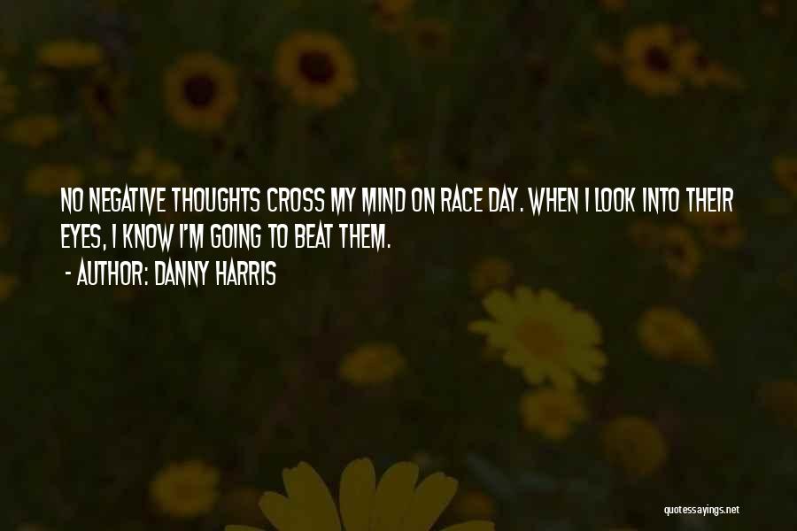 Danny Harris Quotes: No Negative Thoughts Cross My Mind On Race Day. When I Look Into Their Eyes, I Know I'm Going To