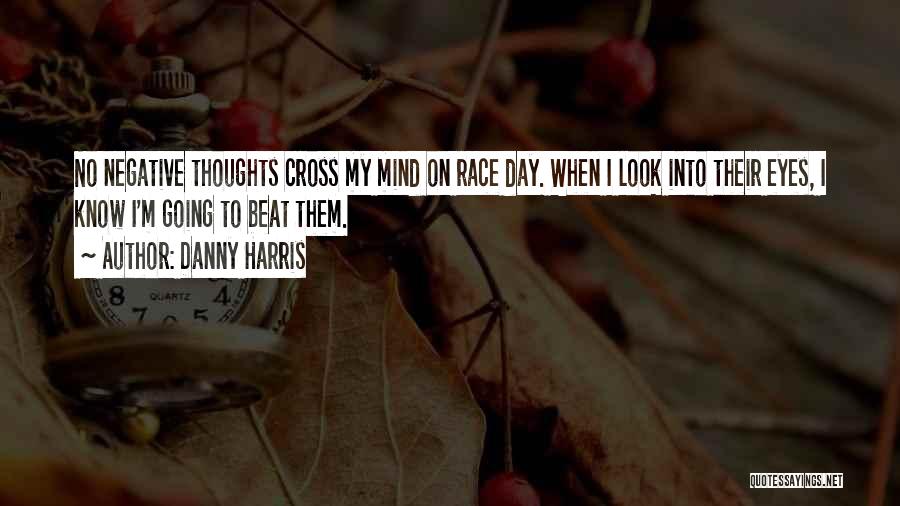 Danny Harris Quotes: No Negative Thoughts Cross My Mind On Race Day. When I Look Into Their Eyes, I Know I'm Going To