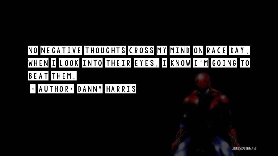 Danny Harris Quotes: No Negative Thoughts Cross My Mind On Race Day. When I Look Into Their Eyes, I Know I'm Going To