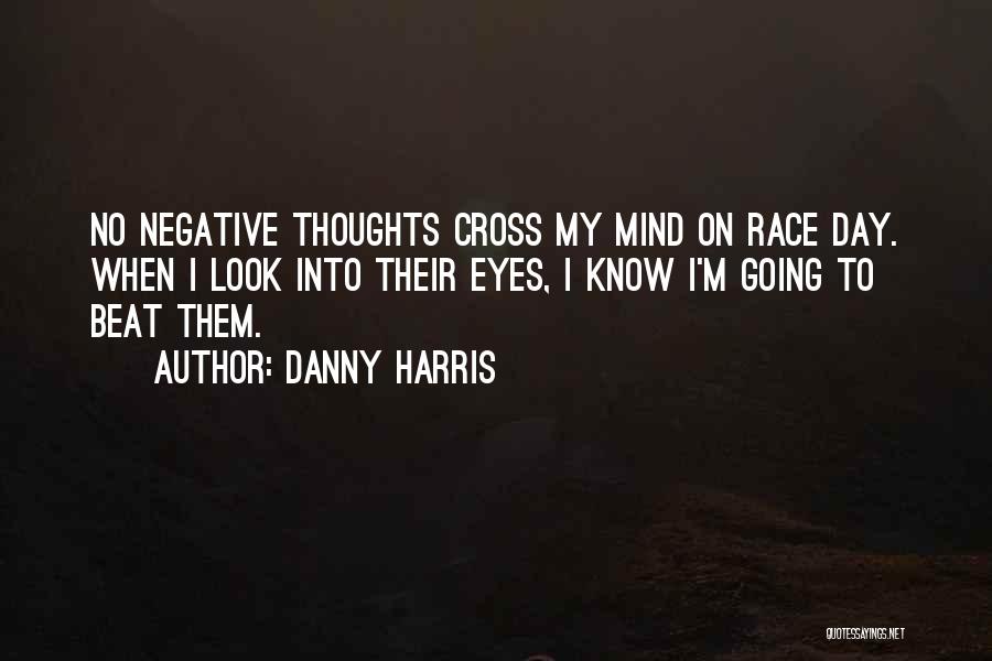 Danny Harris Quotes: No Negative Thoughts Cross My Mind On Race Day. When I Look Into Their Eyes, I Know I'm Going To