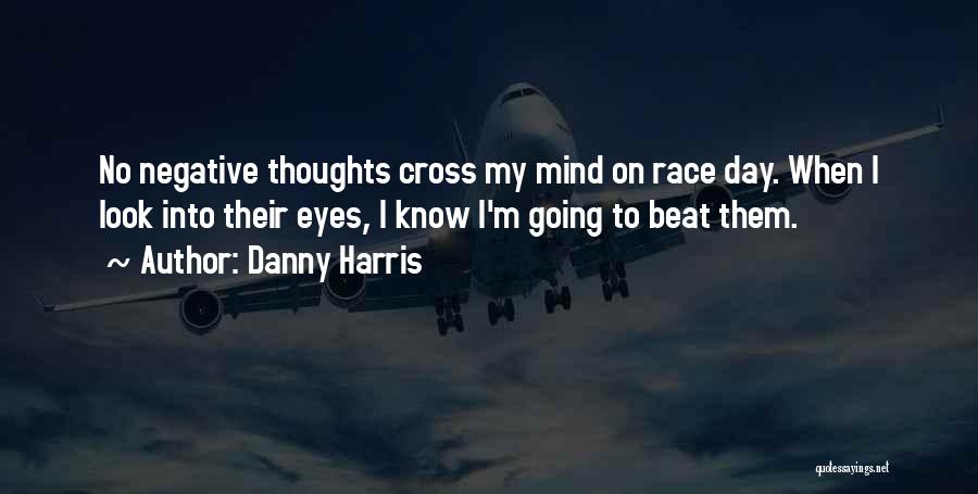 Danny Harris Quotes: No Negative Thoughts Cross My Mind On Race Day. When I Look Into Their Eyes, I Know I'm Going To