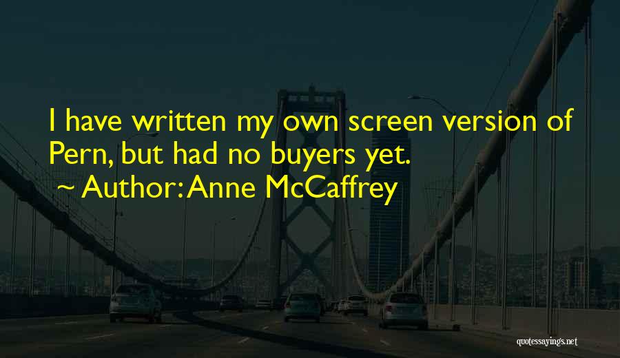 Anne McCaffrey Quotes: I Have Written My Own Screen Version Of Pern, But Had No Buyers Yet.