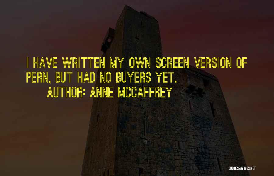 Anne McCaffrey Quotes: I Have Written My Own Screen Version Of Pern, But Had No Buyers Yet.