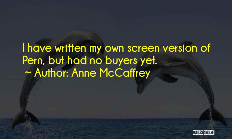 Anne McCaffrey Quotes: I Have Written My Own Screen Version Of Pern, But Had No Buyers Yet.