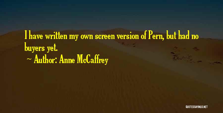 Anne McCaffrey Quotes: I Have Written My Own Screen Version Of Pern, But Had No Buyers Yet.