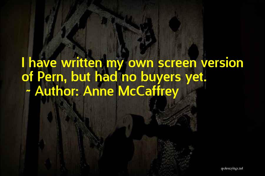 Anne McCaffrey Quotes: I Have Written My Own Screen Version Of Pern, But Had No Buyers Yet.