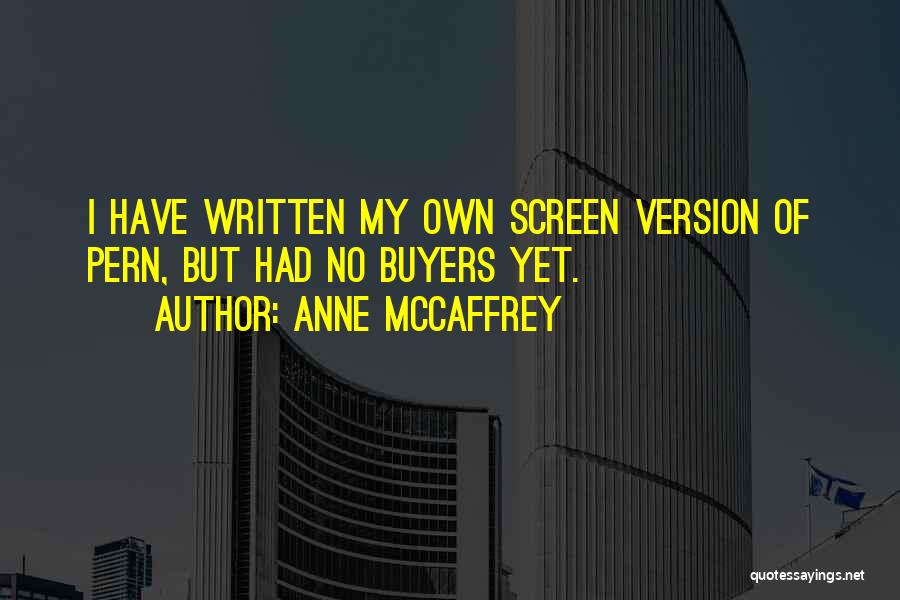 Anne McCaffrey Quotes: I Have Written My Own Screen Version Of Pern, But Had No Buyers Yet.