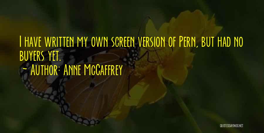 Anne McCaffrey Quotes: I Have Written My Own Screen Version Of Pern, But Had No Buyers Yet.