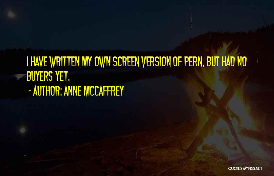 Anne McCaffrey Quotes: I Have Written My Own Screen Version Of Pern, But Had No Buyers Yet.