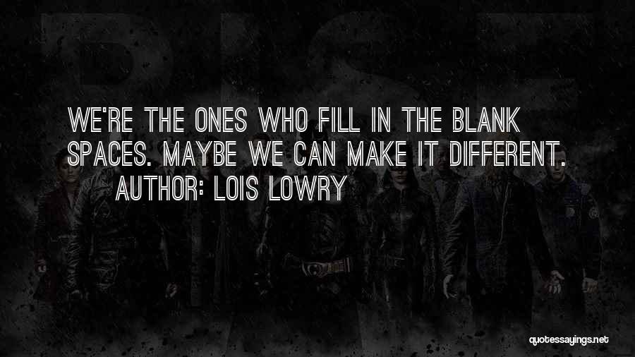 Lois Lowry Quotes: We're The Ones Who Fill In The Blank Spaces. Maybe We Can Make It Different.