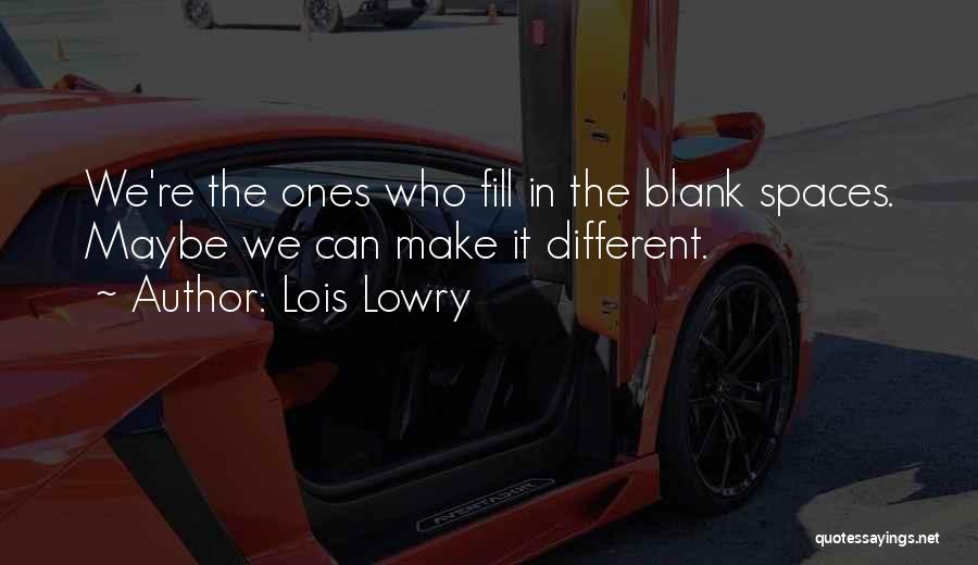 Lois Lowry Quotes: We're The Ones Who Fill In The Blank Spaces. Maybe We Can Make It Different.