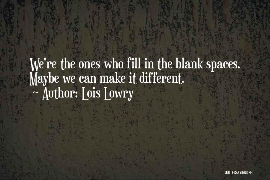 Lois Lowry Quotes: We're The Ones Who Fill In The Blank Spaces. Maybe We Can Make It Different.