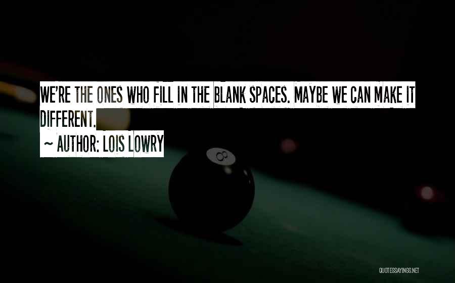 Lois Lowry Quotes: We're The Ones Who Fill In The Blank Spaces. Maybe We Can Make It Different.