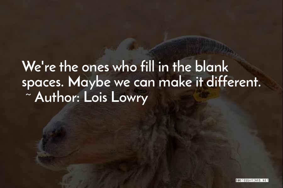 Lois Lowry Quotes: We're The Ones Who Fill In The Blank Spaces. Maybe We Can Make It Different.