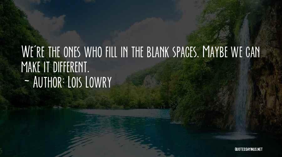 Lois Lowry Quotes: We're The Ones Who Fill In The Blank Spaces. Maybe We Can Make It Different.