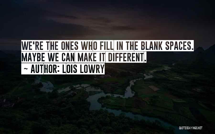 Lois Lowry Quotes: We're The Ones Who Fill In The Blank Spaces. Maybe We Can Make It Different.