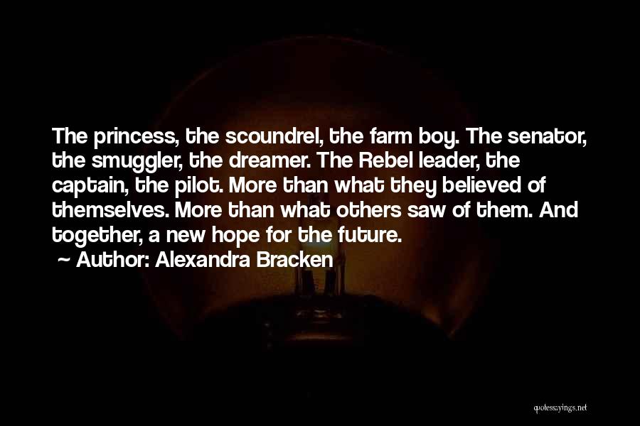 Alexandra Bracken Quotes: The Princess, The Scoundrel, The Farm Boy. The Senator, The Smuggler, The Dreamer. The Rebel Leader, The Captain, The Pilot.
