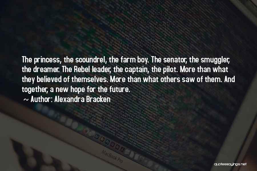 Alexandra Bracken Quotes: The Princess, The Scoundrel, The Farm Boy. The Senator, The Smuggler, The Dreamer. The Rebel Leader, The Captain, The Pilot.